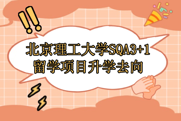 北京理工大学SQA3+1留学项目升学去向