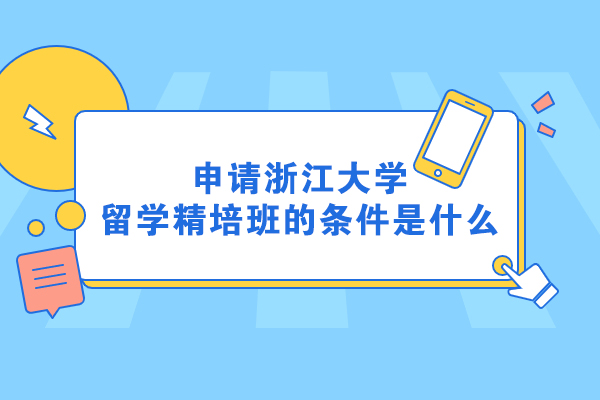 申请浙江大学留学精培班的条件是什么 