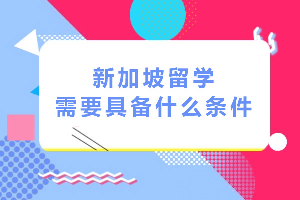 新加坡留学必备条件全解析：从语言到资金的全方位指南 