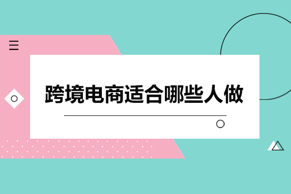 跨境电商从业者画像解析：这五类人最适合跨境赛道