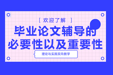 解析毕业论文辅导核心价值与机构选择之道 