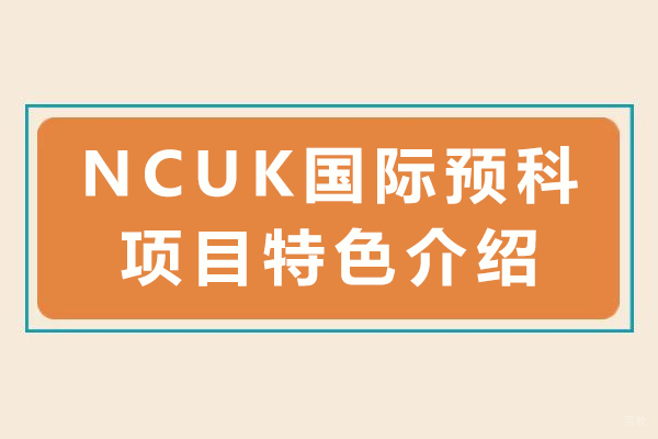 NCUK国际预科课程核心优势全解析：直通英美澳学府的黄金跳板 