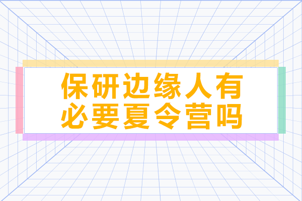 保研边缘人决胜夏令营的机遇挑战与精准策略