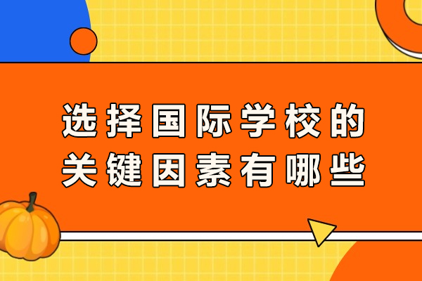 全方位解析国际学校选择六大核心维度 