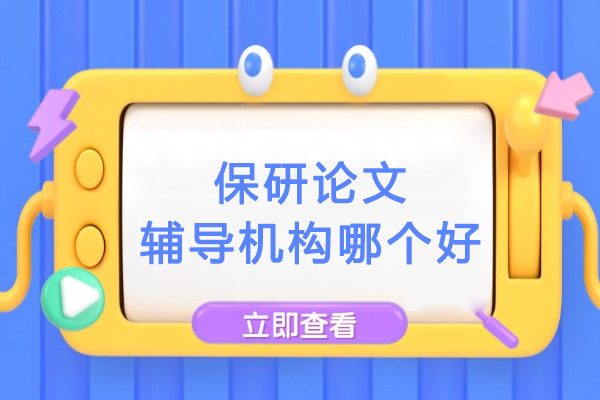 如何选择保研论文辅导机构-保研之家权威解析