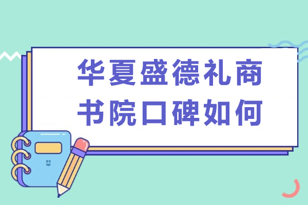华夏盛德礼商书院口碑解析与学员适配指南 