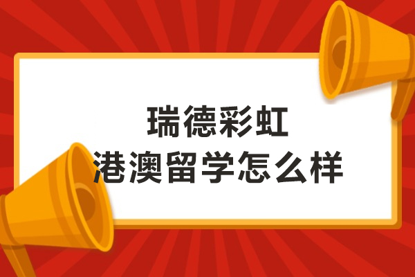 哈尔滨瑞德彩虹港澳留学服务优势深度解析