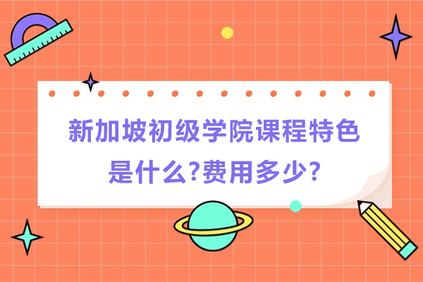 新加坡初级学院课程特色深度解析及国际学生费用指南