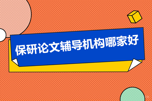 保研论文辅导机构评选指南 - 揭秘后保研领先优势 