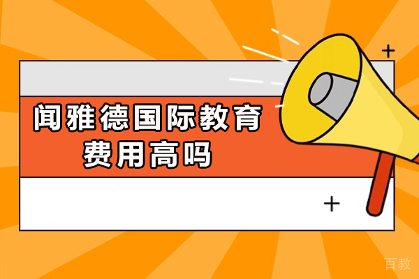 成都闻雅德国际教育费用高吗-闻雅德国际教育机构好不好 