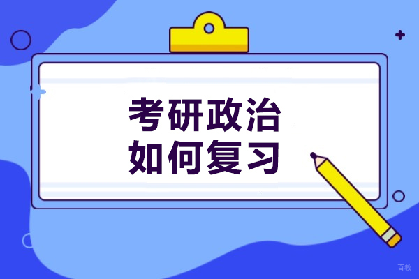 考研政治如何复习-考研政治怎么复习比较有效率 