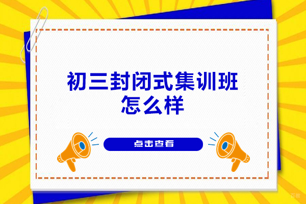 南昌初三封闭式集训班怎么样-初三全封闭式集训班好不好