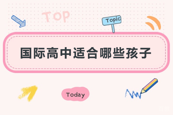 国际高中适合哪些孩子-国际高中适合什么样的孩子 