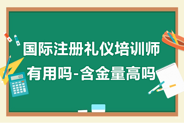 国际注册礼仪培训师有用吗-含金量含金量高吗 