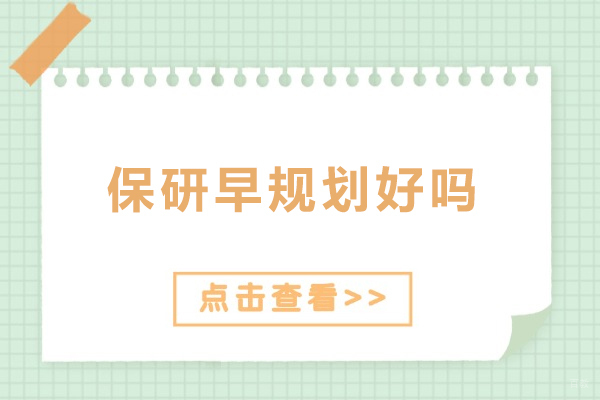 保研早规划好吗-保研早规划的优势 