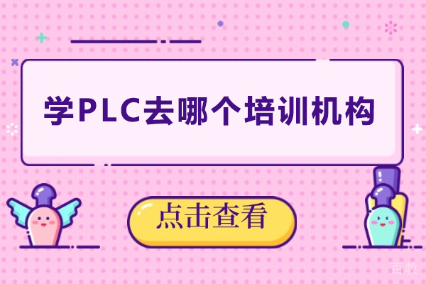 学PLC去哪个培训机构-学plc哪个培训机构好