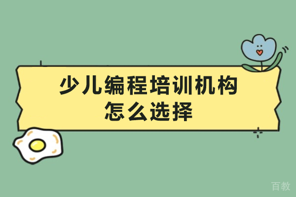 少儿编程培训机构怎么选择-少儿编程培训机构如何选择 