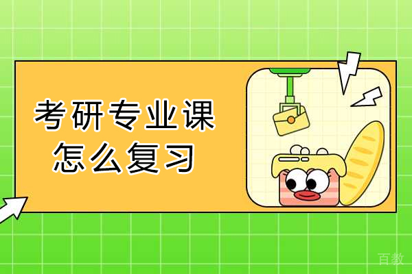 考研专业课怎么复习-考研专业课复习指南 