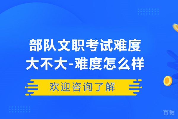 部队文职考试难度大不大-难度怎么样
