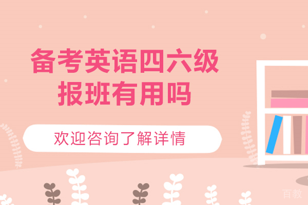 备考英语四六级报班有用吗-备考英语四六级有必要报班吗 