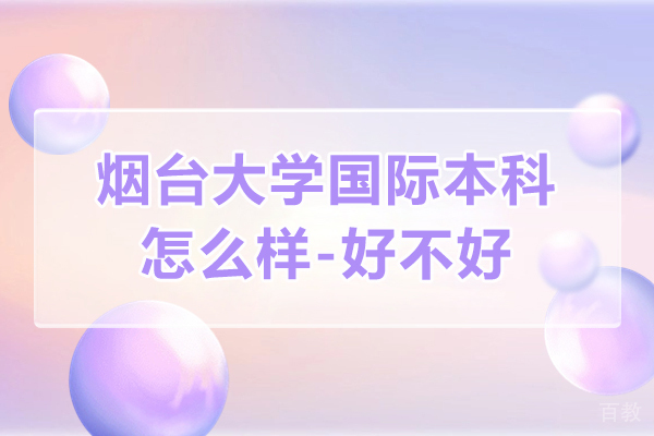 烟台大学国际本科怎么样-好不好