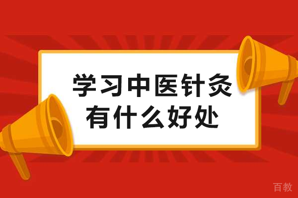 学习中医针灸有什么好处-学中医针灸好吗 