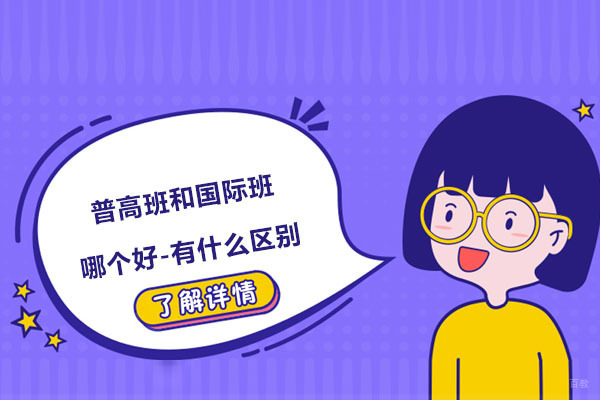 普高班和国际班哪个好-有什么区别 