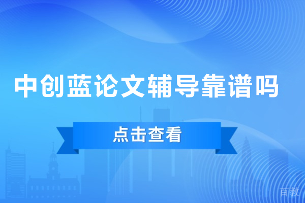 天津中创蓝论文辅导靠谱吗-天津中创蓝论文辅导怎么样 