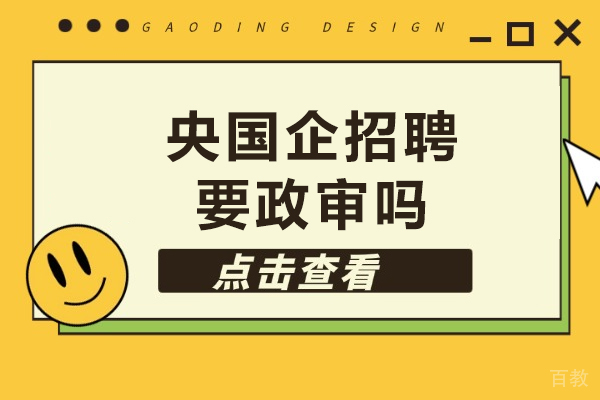 央国企招聘要政审吗-国企单位招聘需要政审吗 