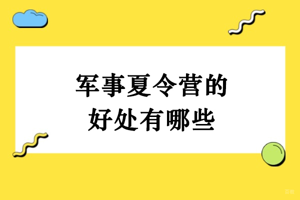 军事夏令营的好处有哪些-为什么要参加军事夏令营 