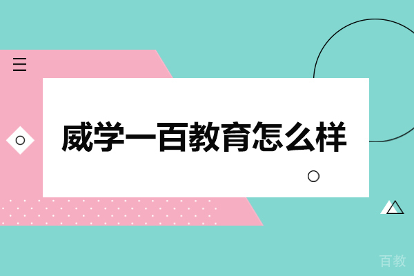 北京威学一百教育怎么样-威学一百教育培训好吗 