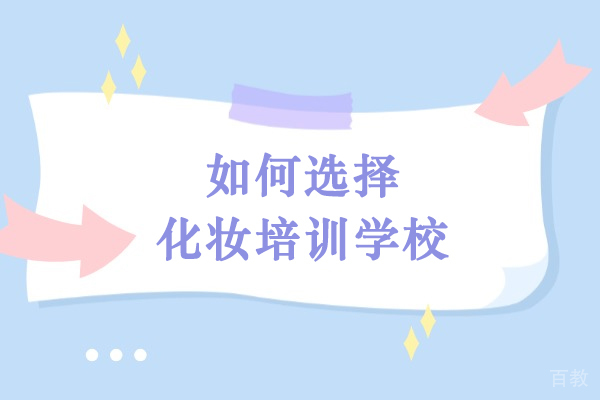 如何选择化妆培训学校-专业培训化妆学校怎么选 