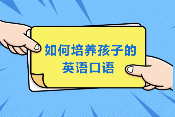如何培养孩子的英语口语-孩子的英语口语能力怎么提升