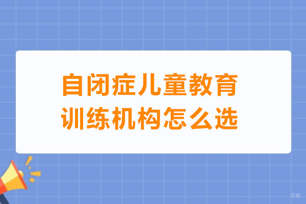 广州自闭症儿童教育训练机构怎么选 