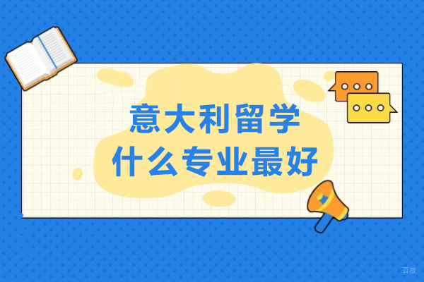 意大利留学什么专业好-意大利留学好的专业有哪些 