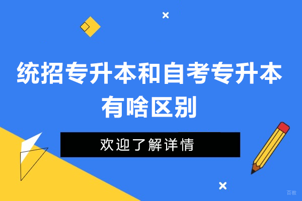 统招专升本和自考专升本有啥区别-统招专升本和自考专升本有什么不同 
