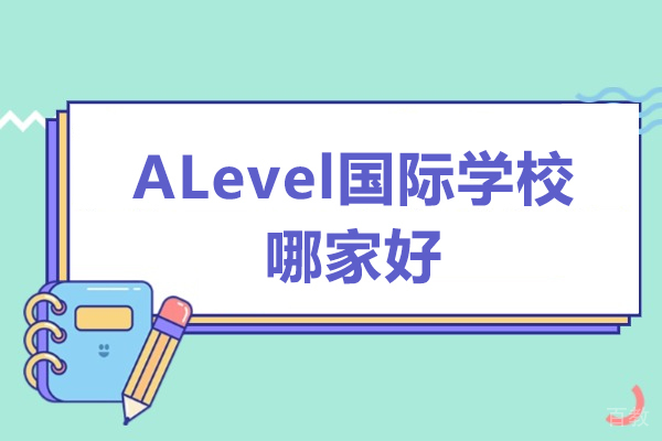 深圳ALevel国际学校哪家好-深圳ALevel国际学校推荐 