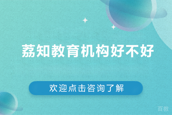 北京荔知教育机构好不好-北京荔知教育机构好吗 