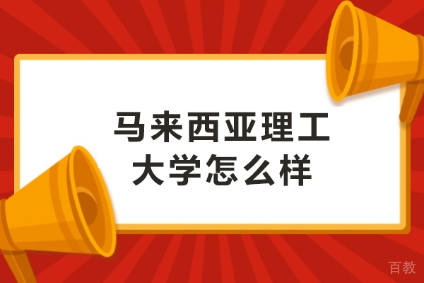 马来西亚理工大学怎么样-马来西亚理工大学好不好 