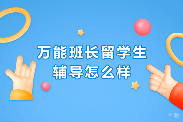 石家庄万能班长留学生辅导怎么样-石家庄万能班长留学生辅导靠谱吗