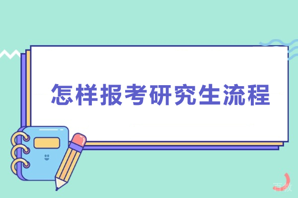 报考研究生流程有哪些-考研报名流程及步骤 