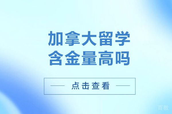 加拿大留学含金量高吗-加拿大留学好吗 