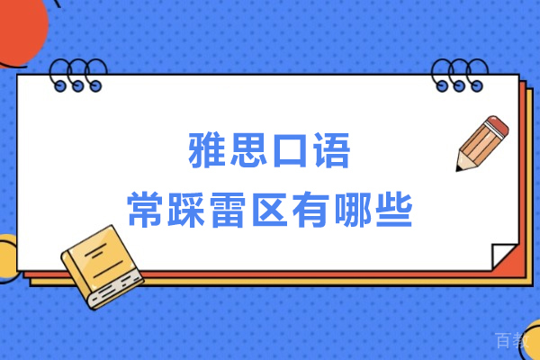 雅思口语常踩雷区有哪些-雅思口语考试常见误区是什么 