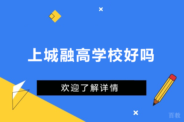 上海上城融高学校好吗-上海上城融高学校如何