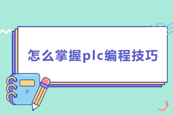 怎么掌握plc编程技巧-如何掌握plc编程技巧 